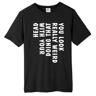 You Look Really Weird Doing That With Your Head Tall Fusion ChromaSoft Performance T-Shirt