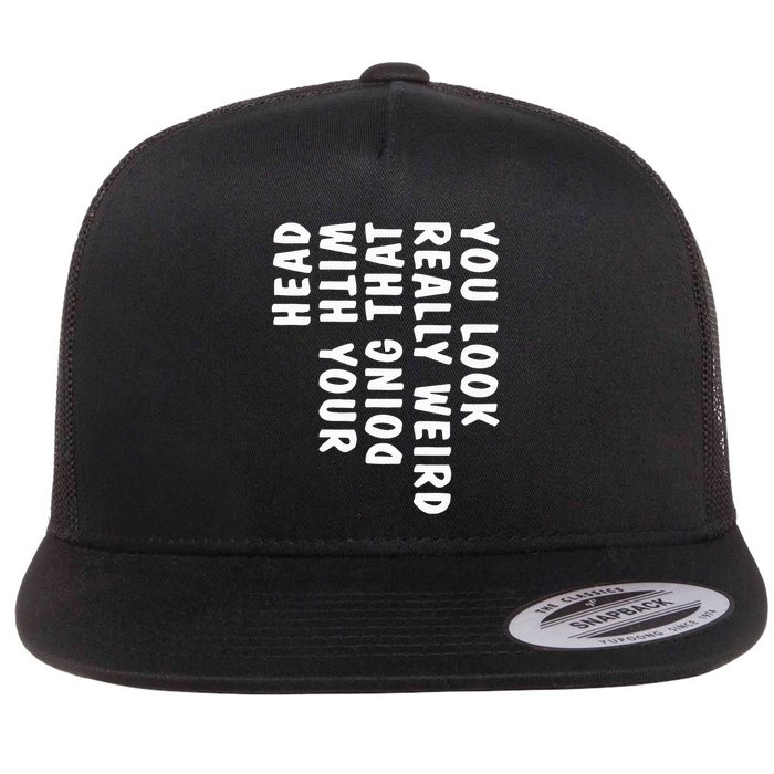 You Look Really Weird Doing That With Your Head Flat Bill Trucker Hat