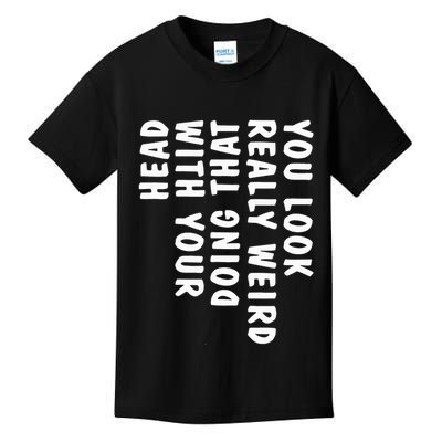 You Look Really Weird Doing That With Your Head Kids T-Shirt