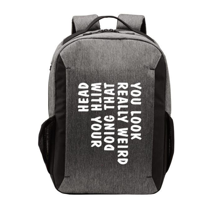 You Look Really Weird Doing That With Your Head Vector Backpack