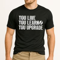 You Live You Learn You Upgrade Funny Design Performance Shirt