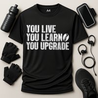 You Live You Learn You Upgrade Funny Design Performance Shirt