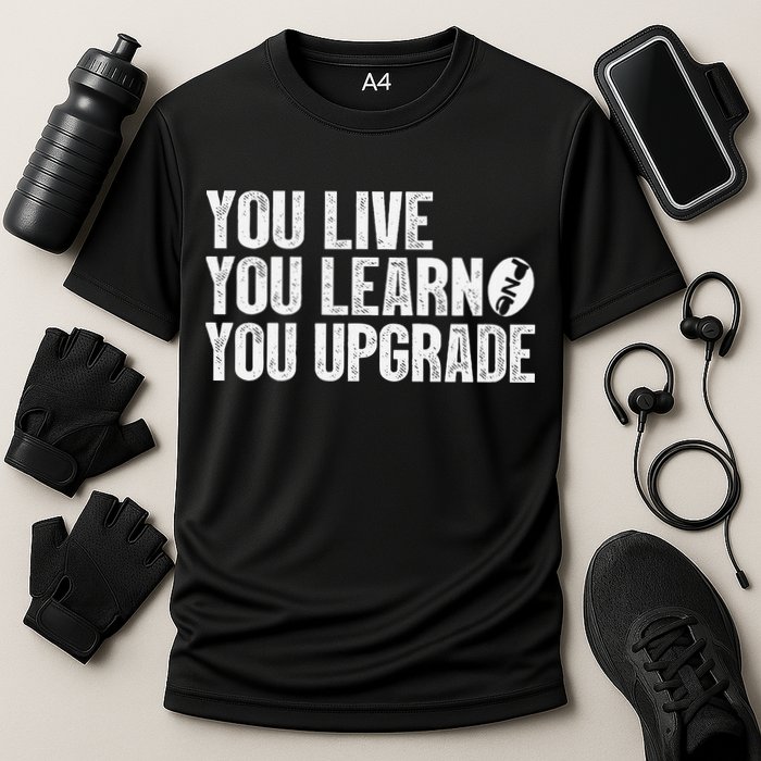 You Live You Learn You Upgrade Funny Design Performance Shirt