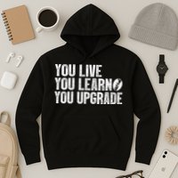 You Live You Learn You Upgrade Funny Design Hoodie