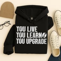You Live You Learn You Upgrade Funny Design Hoodie