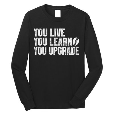 You Live You Learn You Upgrade Funny Design Long Sleeve Shirt