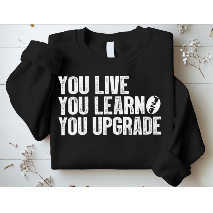 You Live You Learn You Upgrade Funny Design Sweatshirt