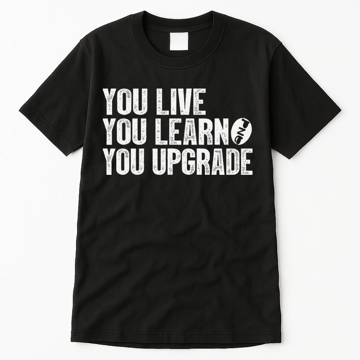 You Live You Learn You Upgrade Funny Design Tall T-Shirt
