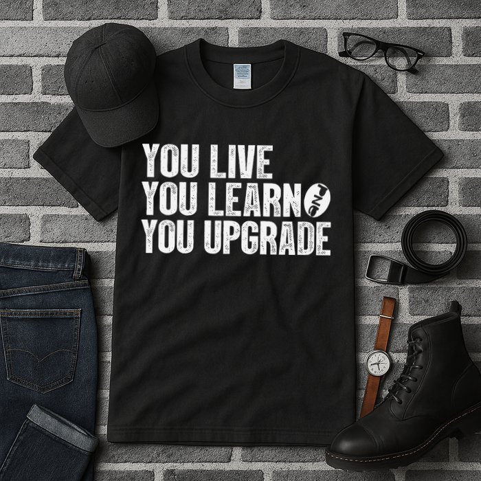 You Live You Learn You Upgrade Funny Design Tall T-Shirt