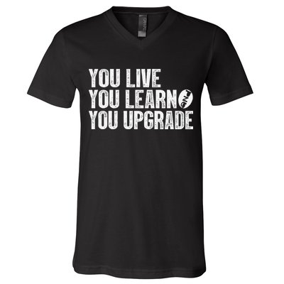 You Live You Learn You Upgrade Funny Design V-Neck T-Shirt