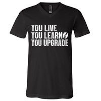 You Live You Learn You Upgrade Funny Design V-Neck T-Shirt