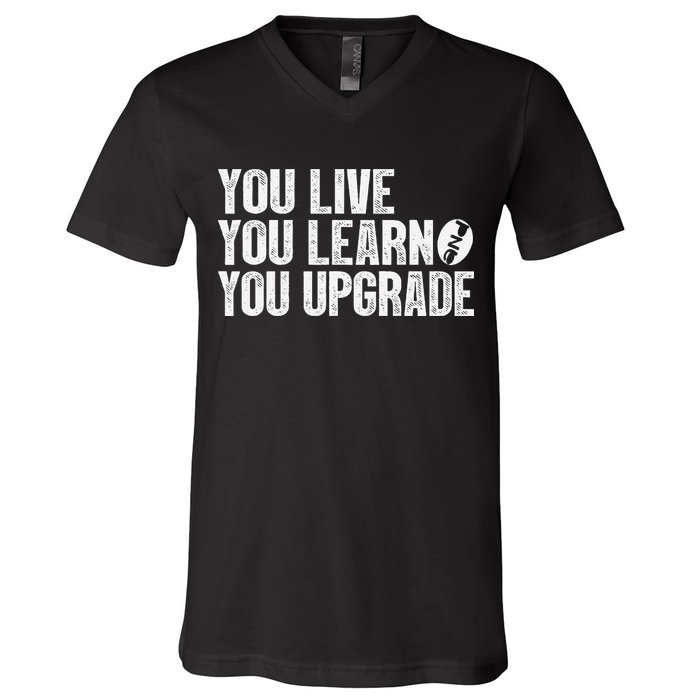 You Live You Learn You Upgrade Funny Design V-Neck T-Shirt