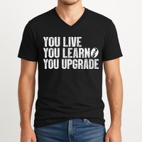 You Live You Learn You Upgrade Funny Design V-Neck T-Shirt