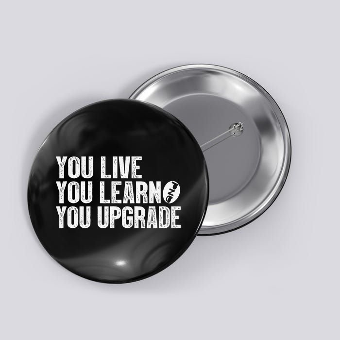You Live You Learn You Upgrade Funny Design Button