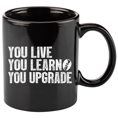You Live You Learn You Upgrade Funny Design 11oz C Handle Ceramic Mug