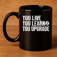 You Live You Learn You Upgrade Funny Design 11oz C Handle Ceramic Mug