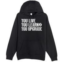You Live You Learn You Upgrade Funny Design Premium Pullover Hoodie