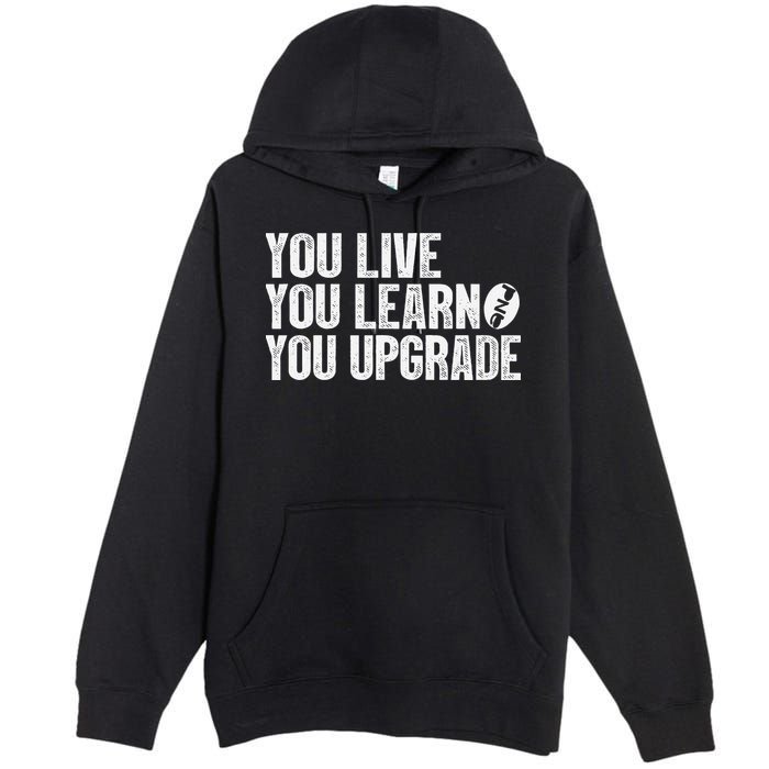 You Live You Learn You Upgrade Funny Design Premium Pullover Hoodie