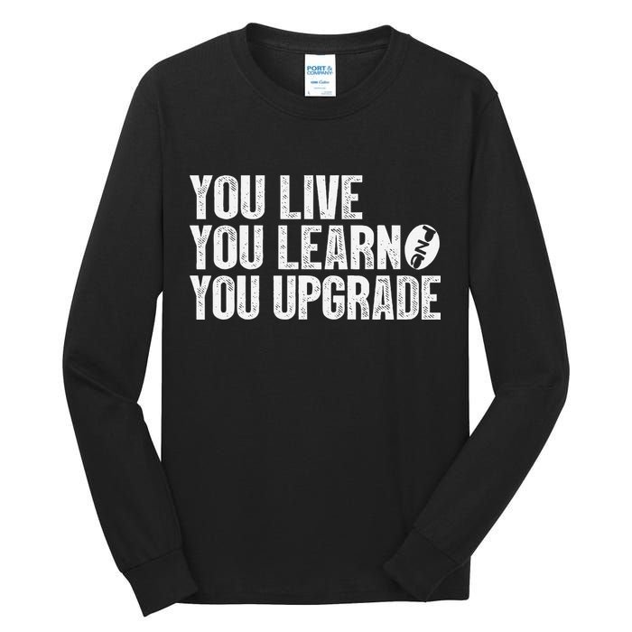 You Live You Learn You Upgrade Funny Design Tall Long Sleeve T-Shirt