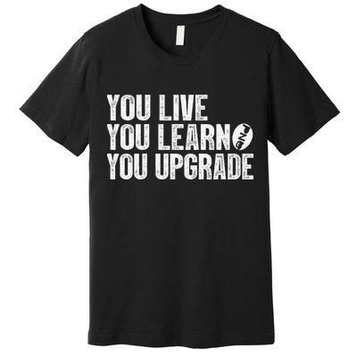 You Live You Learn You Upgrade Funny Design Premium T-Shirt