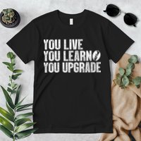 You Live You Learn You Upgrade Funny Design Premium T-Shirt