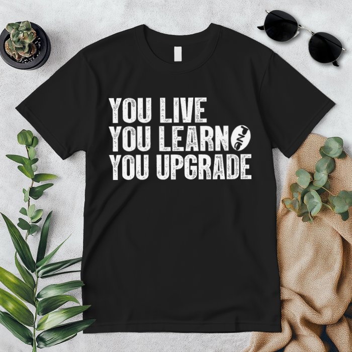 You Live You Learn You Upgrade Funny Design Premium T-Shirt