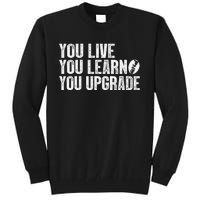 You Live You Learn You Upgrade Funny Design Tall Sweatshirt