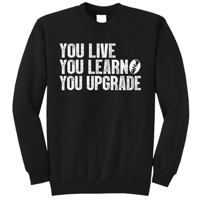 You Live You Learn You Upgrade Funny Design Tall Sweatshirt