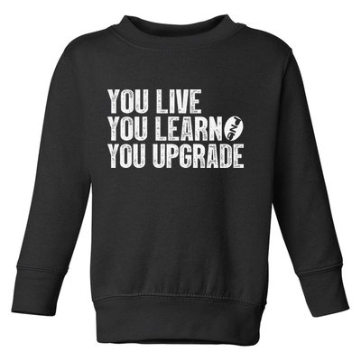 You Live You Learn You Upgrade Funny Design Toddler Sweatshirt