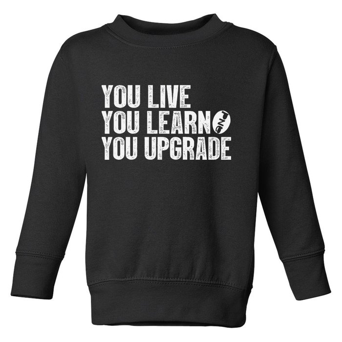 You Live You Learn You Upgrade Funny Design Toddler Sweatshirt