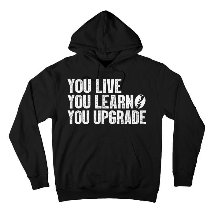 You Live You Learn You Upgrade Funny Design Tall Hoodie