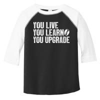 You Live You Learn You Upgrade Funny Design Toddler Fine Jersey T-Shirt