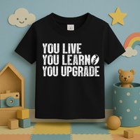 You Live You Learn You Upgrade Funny Design Toddler T-Shirt