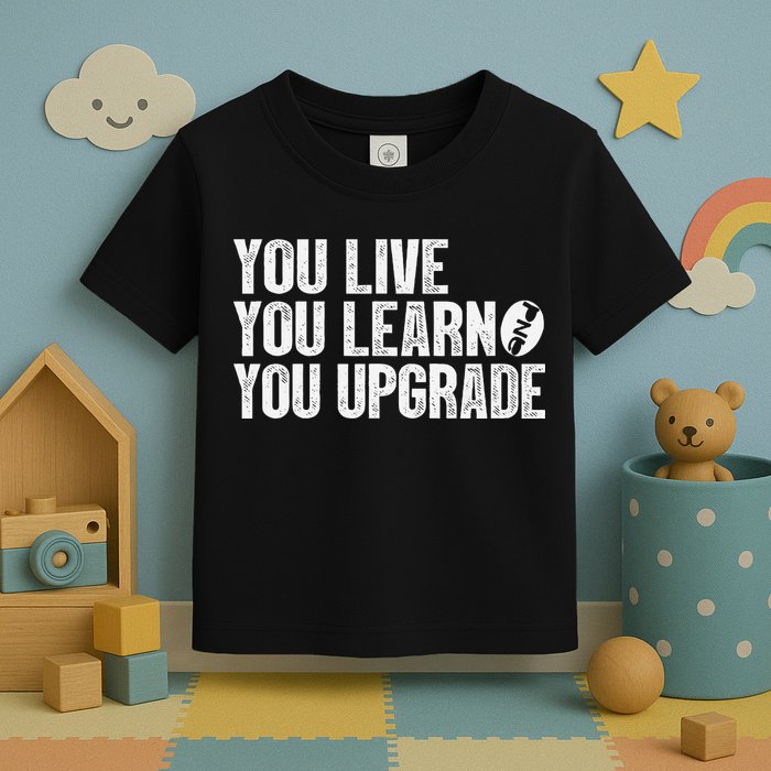 You Live You Learn You Upgrade Funny Design Toddler T-Shirt