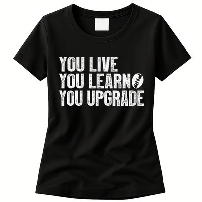 You Live You Learn You Upgrade Funny Design Womens T-Shirt