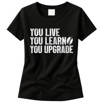 You Live You Learn You Upgrade Funny Design Womens T-Shirt