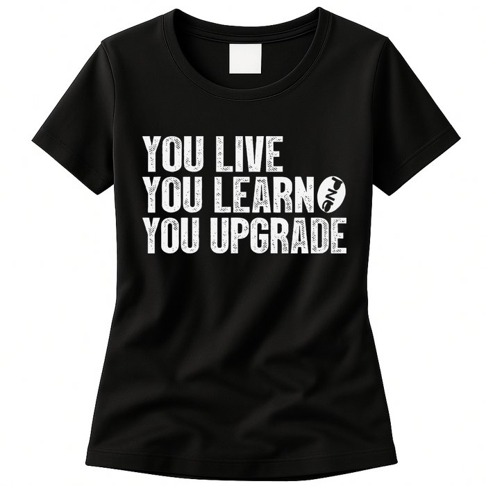 You Live You Learn You Upgrade Funny Design Womens T-Shirt