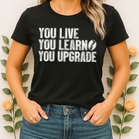 You Live You Learn You Upgrade Funny Design Womens T-Shirt