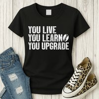 You Live You Learn You Upgrade Funny Design Womens T-Shirt