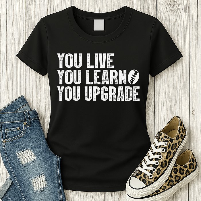 You Live You Learn You Upgrade Funny Design Womens T-Shirt