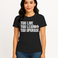 You Live You Learn You Upgrade Funny Design Womens T-Shirt