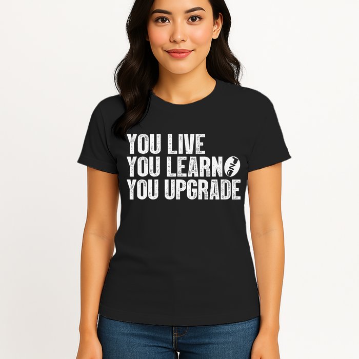You Live You Learn You Upgrade Funny Design Womens T-Shirt