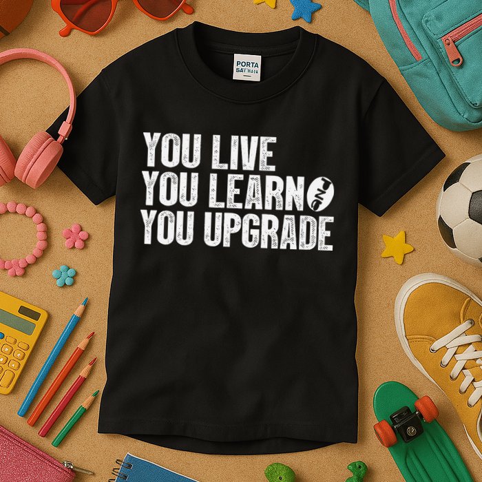 You Live You Learn You Upgrade Funny Design Kids T-Shirt