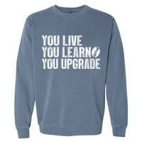 You Live You Learn You Upgrade Funny Design Garment-Dyed Sweatshirt