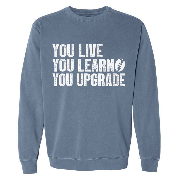 You Live You Learn You Upgrade Funny Design Garment-Dyed Sweatshirt