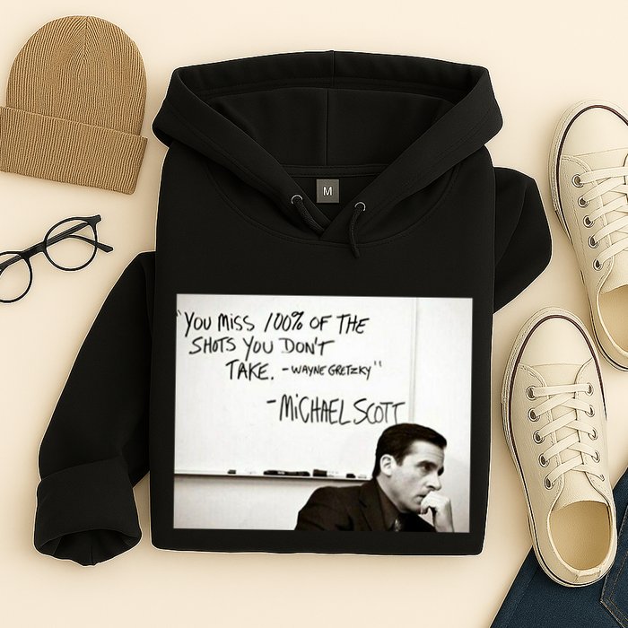 You Miss 100 Of The Shots You Don&X27;T Take. Wayne Gretzky. Michael Scott Hoodie