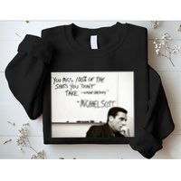 You Miss 100 Of The Shots You Don&X27;T Take. Wayne Gretzky. Michael Scott Sweatshirt