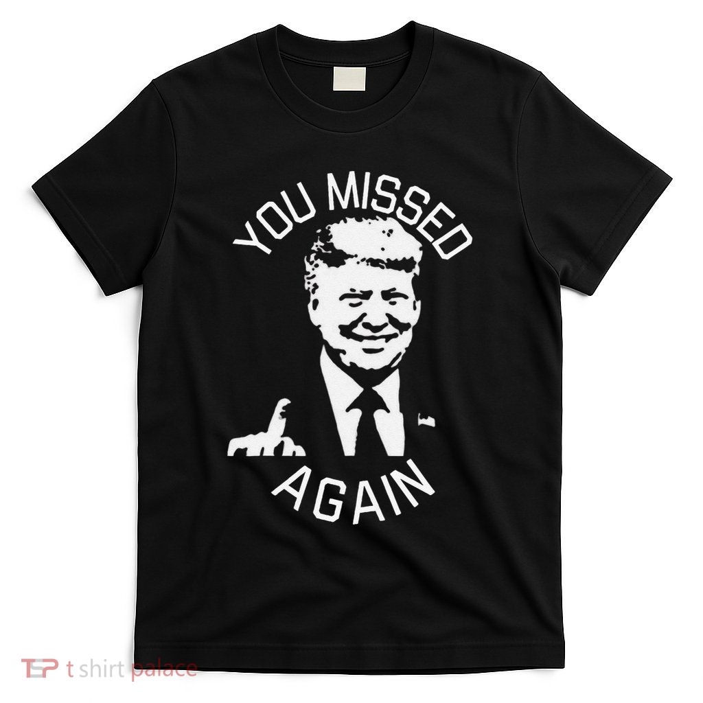 You Missed Again You Missed Gift T-Shirt