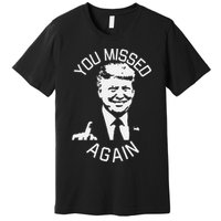 You Missed Again You Missed Gift Premium T-Shirt