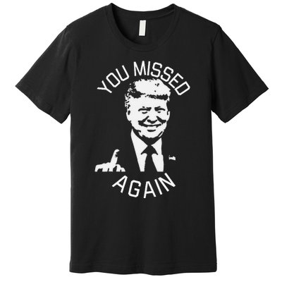 You Missed Again You Missed Gift Premium T-Shirt